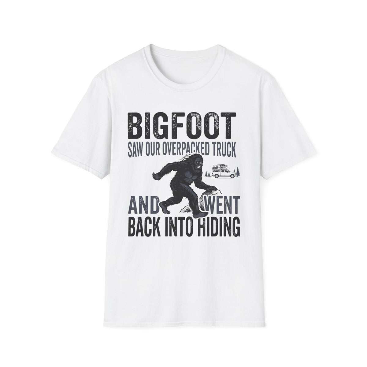 Bigfoot Saw Our Overpacked Truck — And Went Back Into Hiding Matching T-Shirt