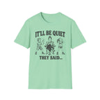 It'll Be Quiet T-Shirt