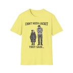 I Don't Need a Jacket Dad T-Shirt