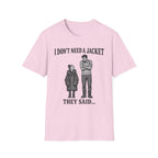 I Don't Need a Jacket Dad T-Shirt
