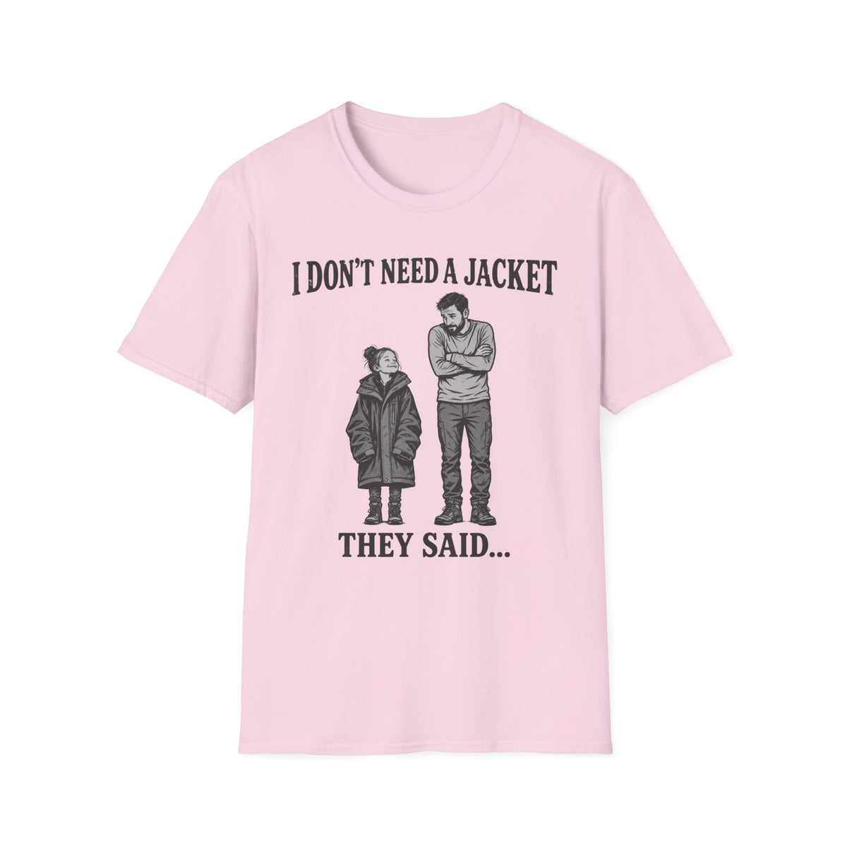 I Don't Need a Jacket Dad T-Shirt