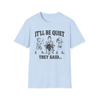 It'll Be Quiet T-Shirt