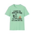 I Have To Poke The Fire T-Shirt