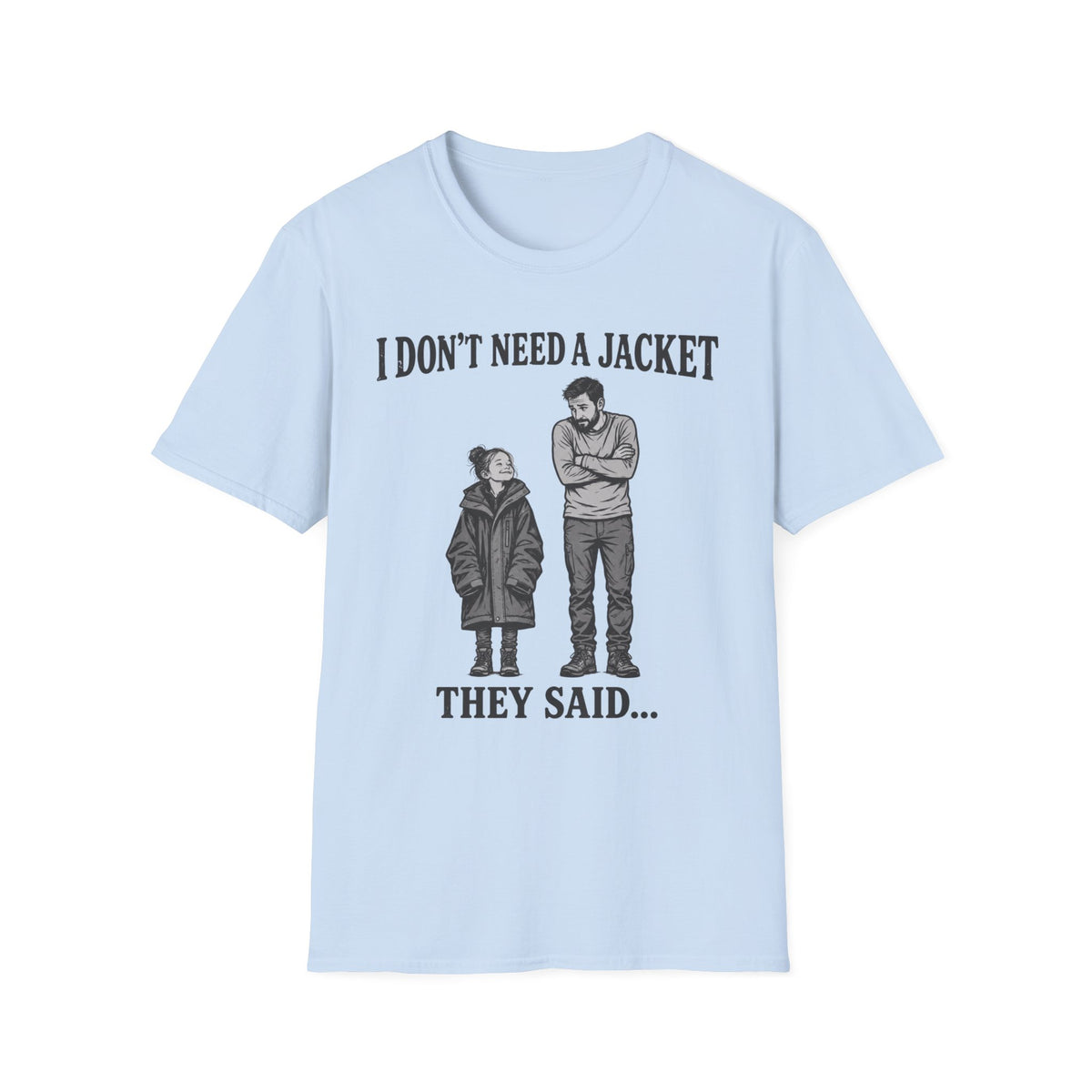 I Don't Need a Jacket Dad T-Shirt