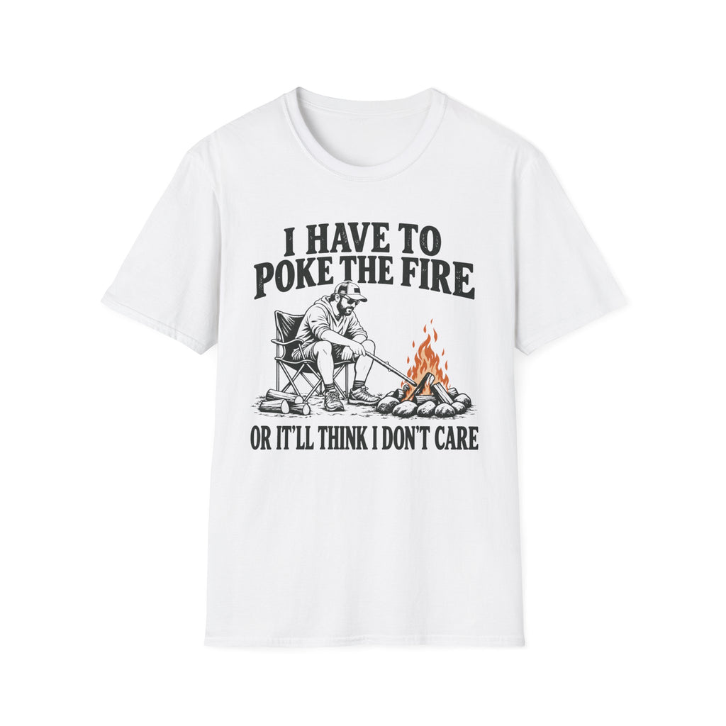 I Have To Poke The Fire T-Shirt