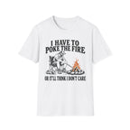 I Have To Poke The Fire T-Shirt