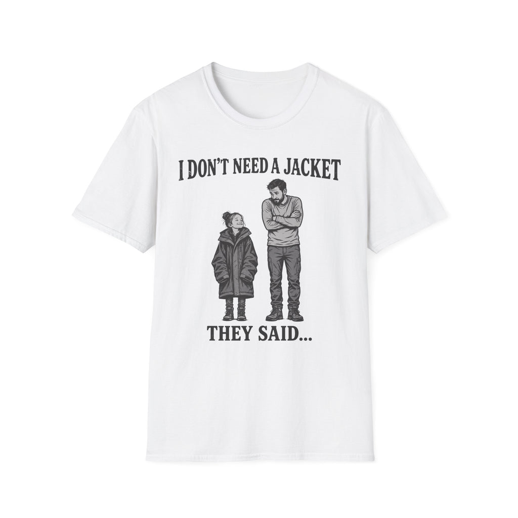 I Don't Need a Jacket Dad T-Shirt