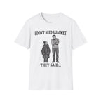 I Don't Need a Jacket Dad T-Shirt