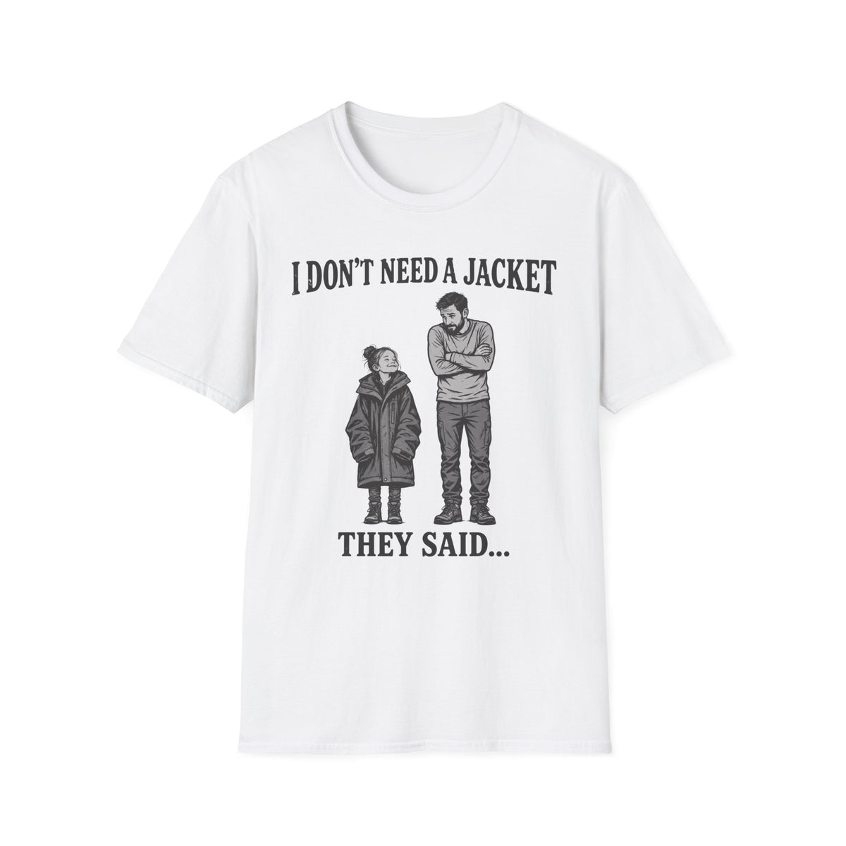 I Don't Need a Jacket Dad T-Shirt
