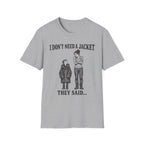 I Don't Need a Jacket Mom T-Shirt