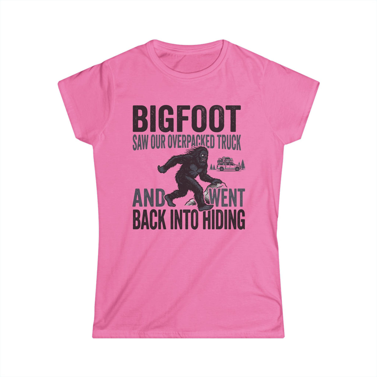 Bigfoot Saw Our Overpacked Truck — And Went Back Into Hiding Matching Women T-Shirt