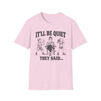 It'll Be Quiet T-Shirt