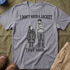 I Don't Need a Jacket Dad T-Shirt