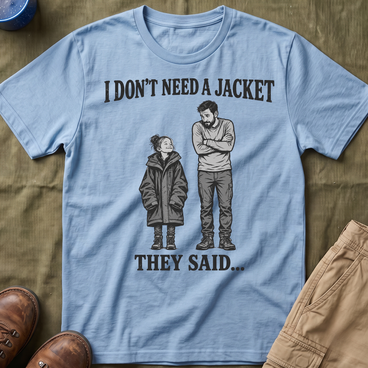 I Don't Need a Jacket Dad T-Shirt