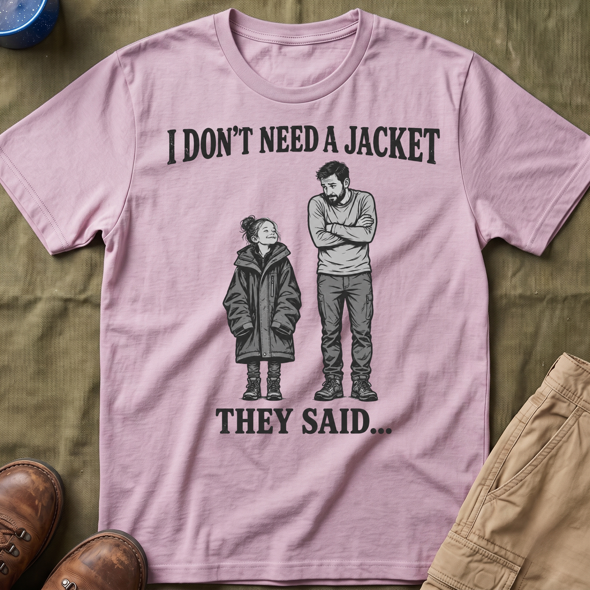 I Don't Need a Jacket Dad T-Shirt