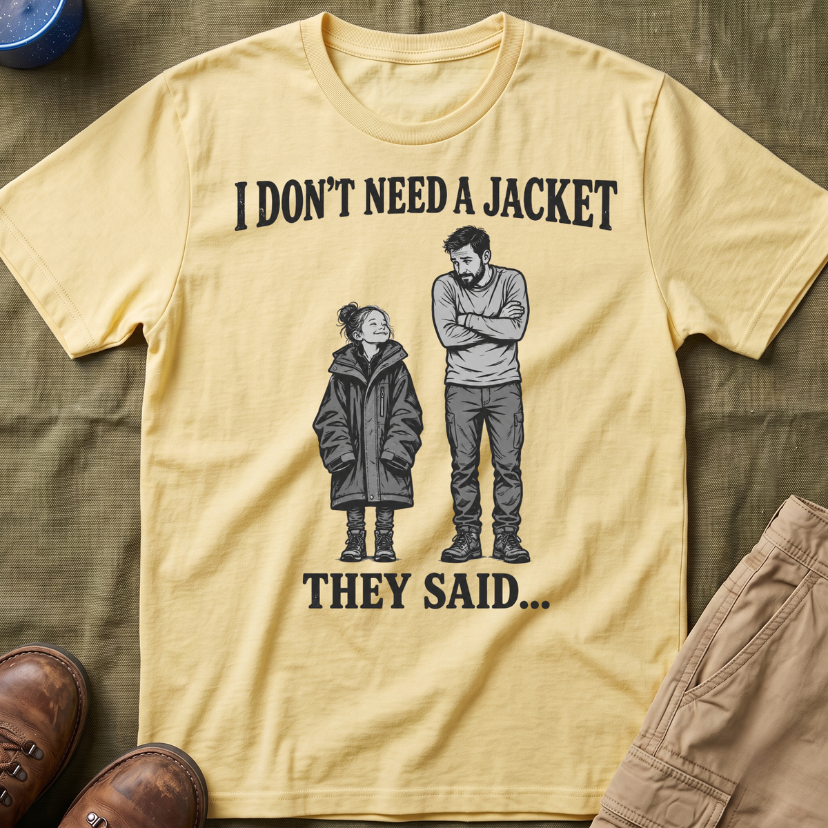 I Don't Need a Jacket Dad T-Shirt