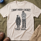 I Don't Need a Jacket Dad T-Shirt