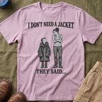 I Don't Need a Jacket Mom T-Shirt