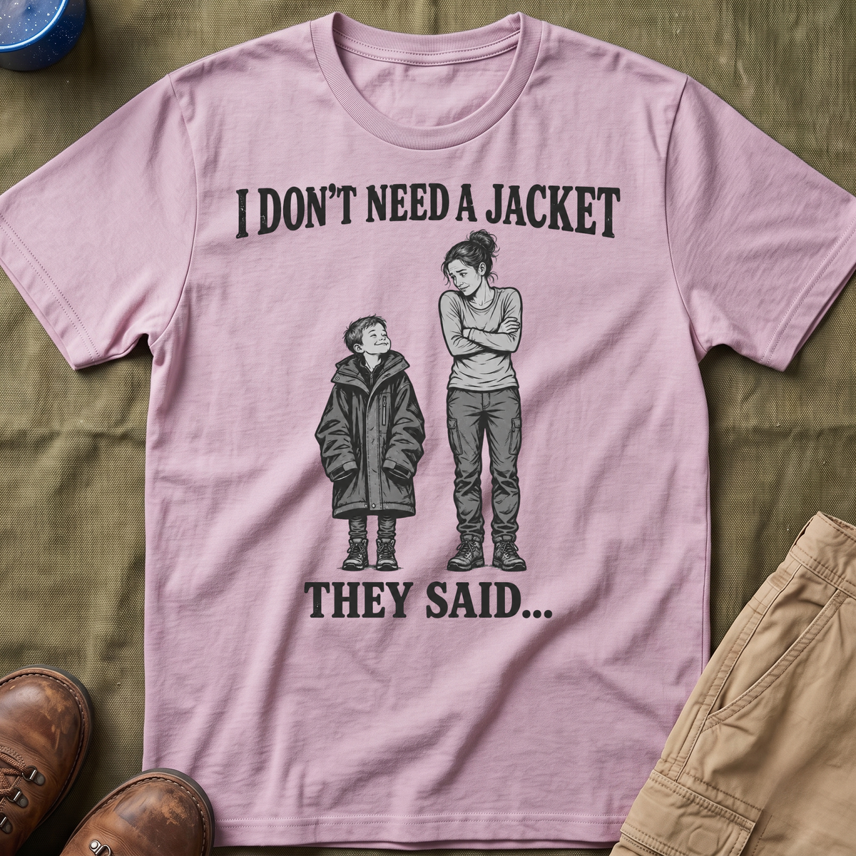 I Don't Need a Jacket Mom T-Shirt