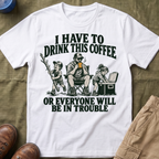I Have To Drink This Coffee Dad T-Shirt