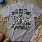 I Have To Drink This Coffee Dad T-Shirt