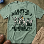 I Have To Drink This Coffee Dad T-Shirt