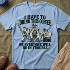 I Have To Drink This Coffee Dad T-Shirt