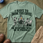 I Have To Drink This Coffee Mom T-Shirt
