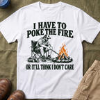 I Have To Poke The Fire T-Shirt