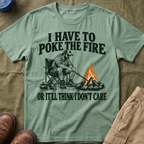 I Have To Poke The Fire T-Shirt