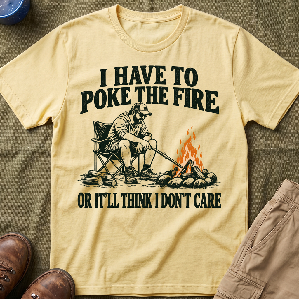 I Have To Poke The Fire T-Shirt