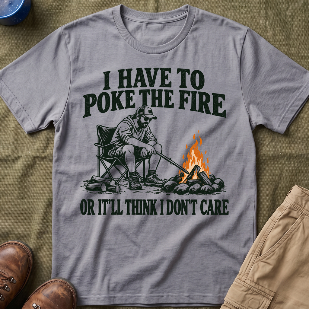 I Have To Poke The Fire T-Shirt