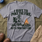 I Have To Poke The Fire T-Shirt