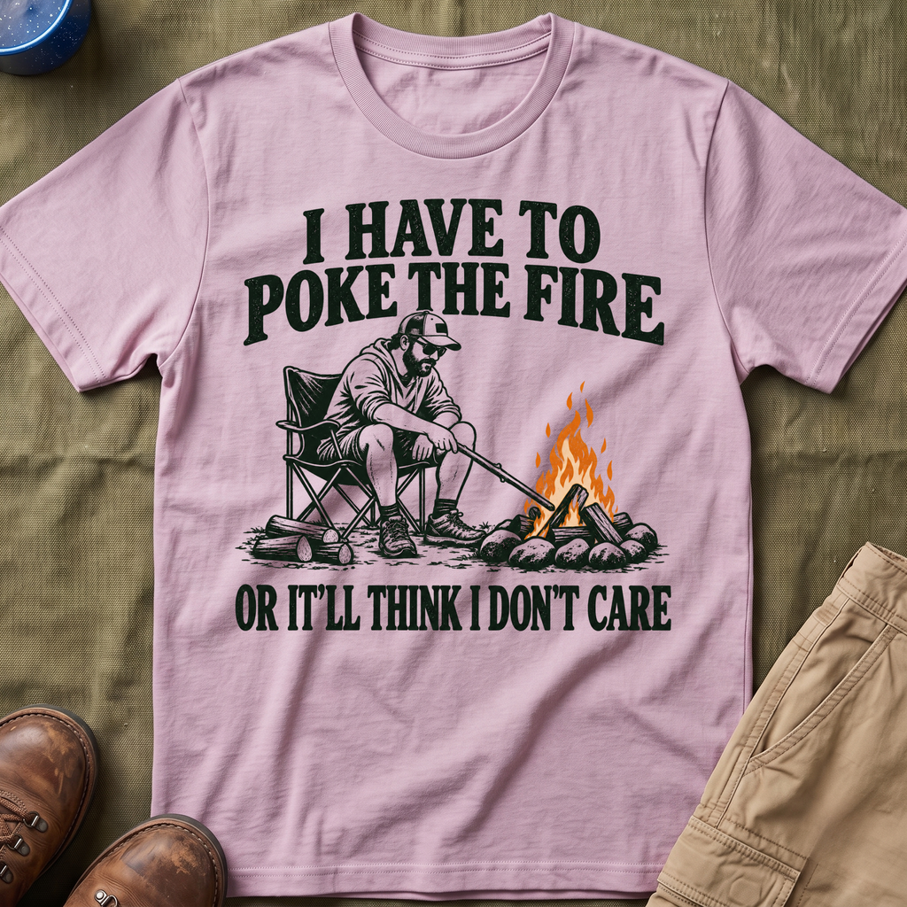 I Have To Poke The Fire T-Shirt