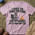 I Have To Poke The Fire T-Shirt