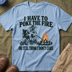 I Have To Poke The Fire T-Shirt