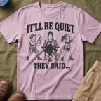 It'll Be Quiet T-Shirt