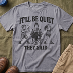 It'll Be Quiet T-Shirt
