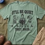 It'll Be Quiet T-Shirt