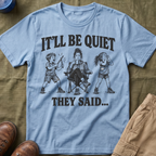 It'll Be Quiet T-Shirt