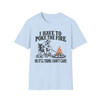 I Have To Poke The Fire T-Shirt