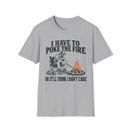 I Have To Poke The Fire T-Shirt
