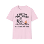 I Have To Poke The Fire T-Shirt