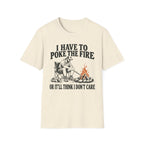I Have To Poke The Fire T-Shirt
