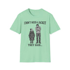 I Don't Need a Jacket Dad T-Shirt