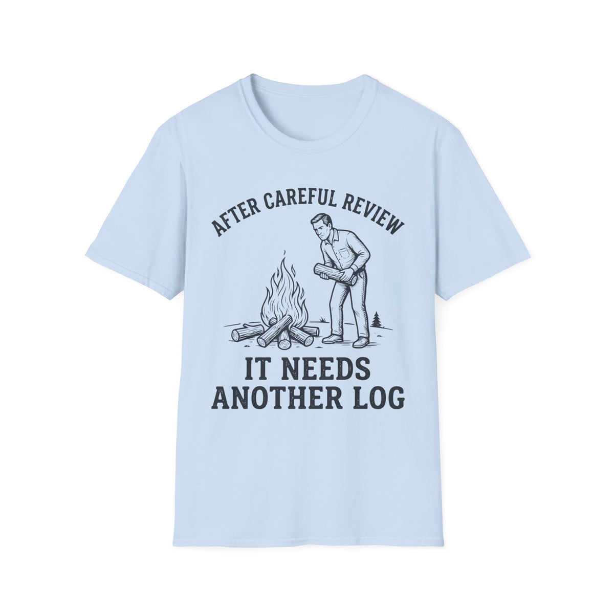 It Needs Another Log T-Shirt