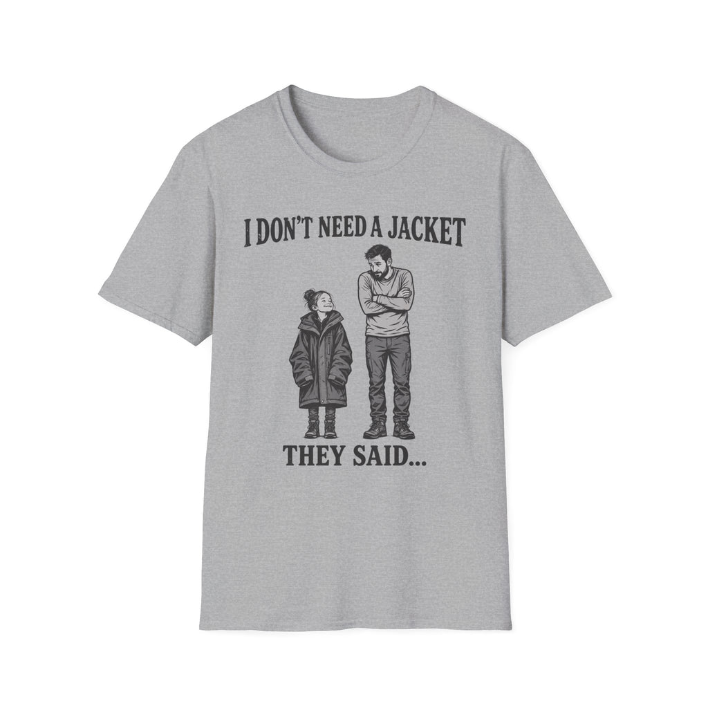 I Don't Need a Jacket Dad T-Shirt