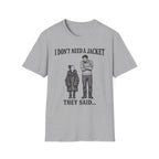 I Don't Need a Jacket Dad T-Shirt