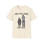 I Don't Need a Jacket Dad T-Shirt