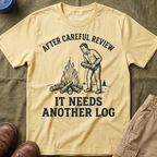 It Needs Another Log T-Shirt